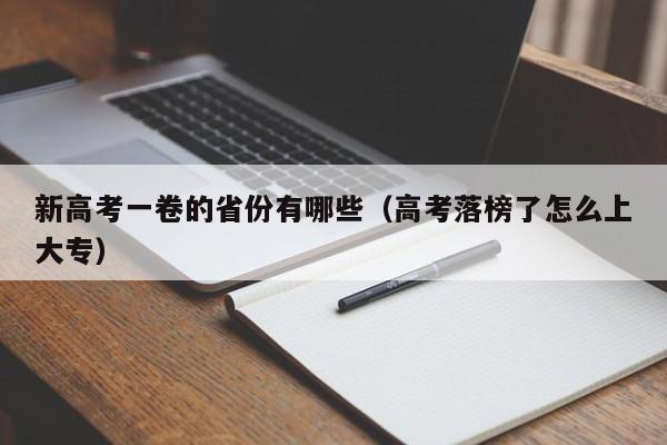 新高考一卷的省份有哪些(高考落榜了怎么上大专)